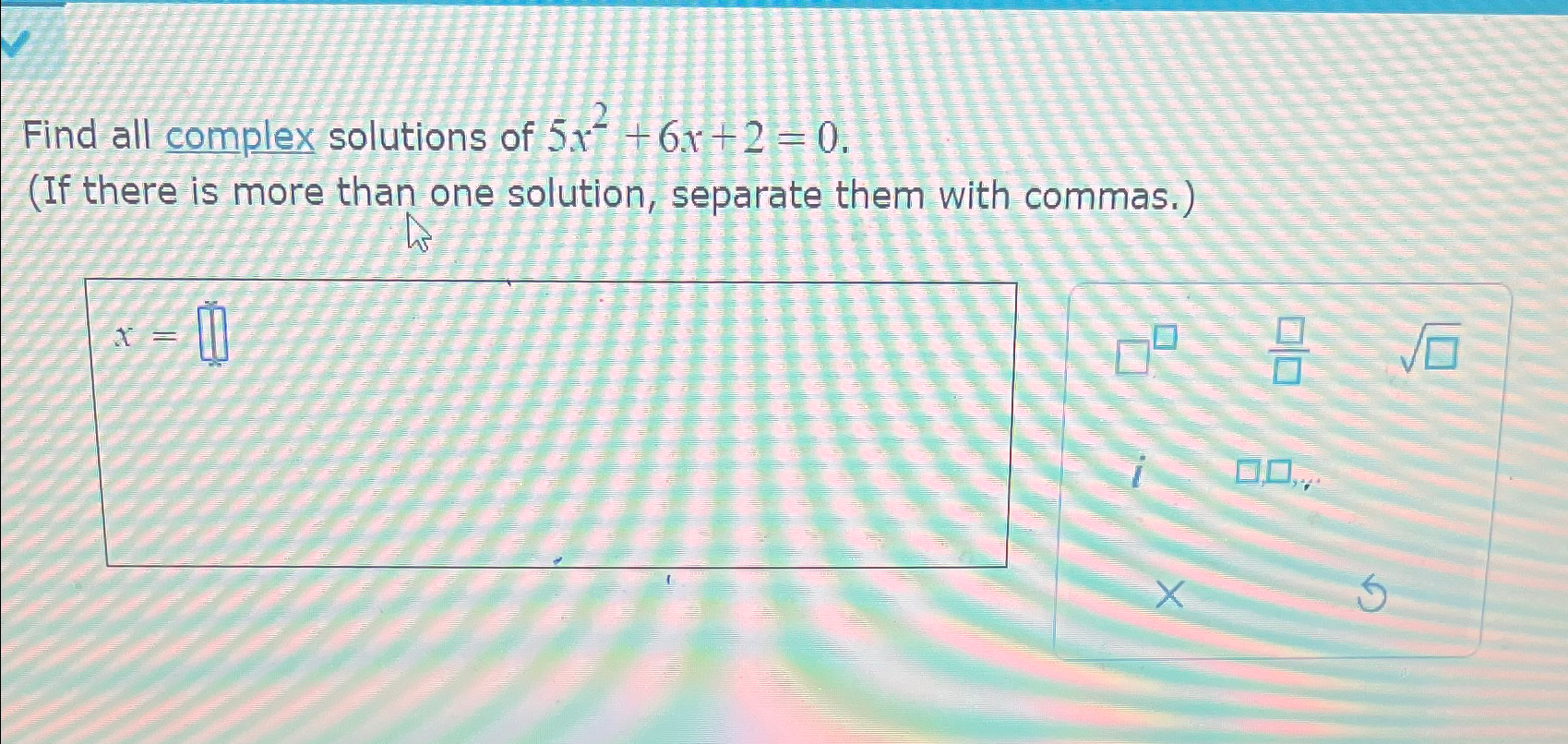 Solved Find all complex solutions of 5x2+6x+2=0. (If there | Chegg.com