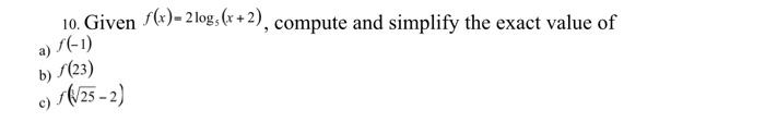 Solved 10. Given f(x)=2log5(x+2), compute and simplify the | Chegg.com