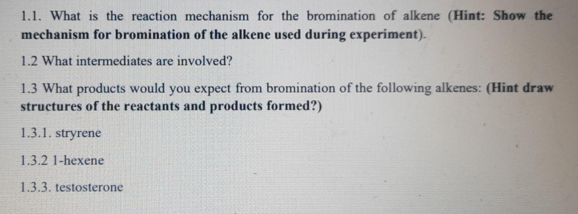 1.1. What is the reaction mechanism for the bromination of alkene (Hint: Show the mechanism for bromination of the alkene use