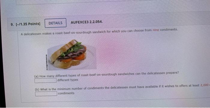 A delicatessen makes a roast-beef-on-sourdough sandwich for which you can choose from inire condirtents
(a) Mow many differen