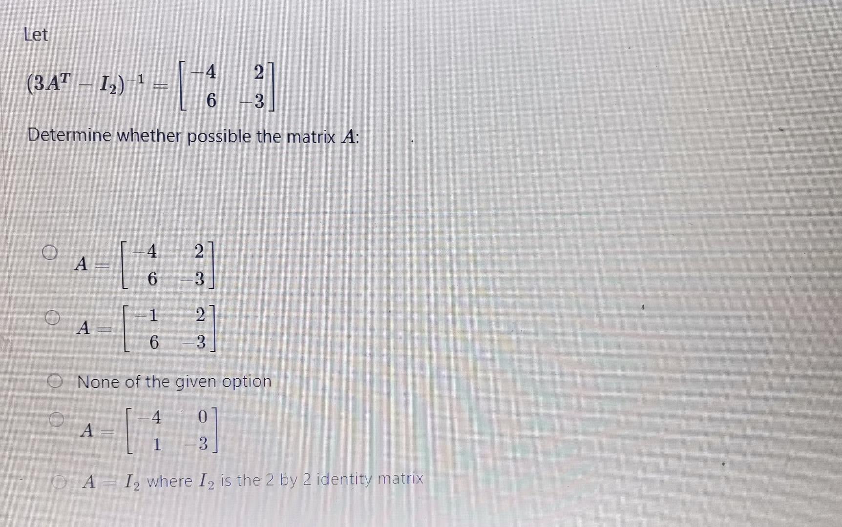 Solved Let (3AT−I2)−1=[−462−3] Determine whether possible | Chegg.com