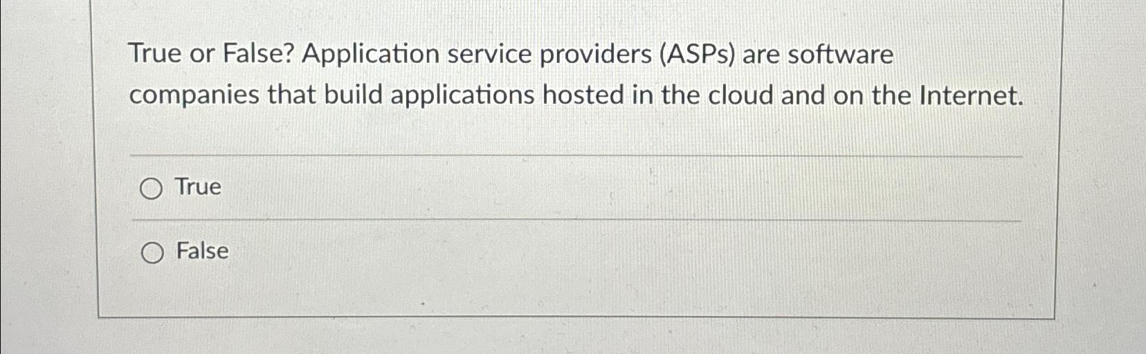 Solved True or False? Application service providers (ASPs) | Chegg.com