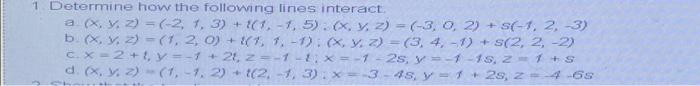 1 Determine how the following lines interact a x. y. 2) = (-2, 1, 3) + (1 - 1,5). (x, y, z) = (-3, 0, 2) + S(-1, 2, -3) b(x,