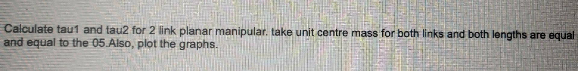 Solved Calculate Tau1 And Tau2 For 2 Link Planar Manipular, 