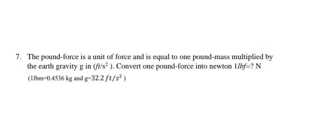 Solved 7 The Pound force Is A Unit Of Force And Is Equal To Chegg
