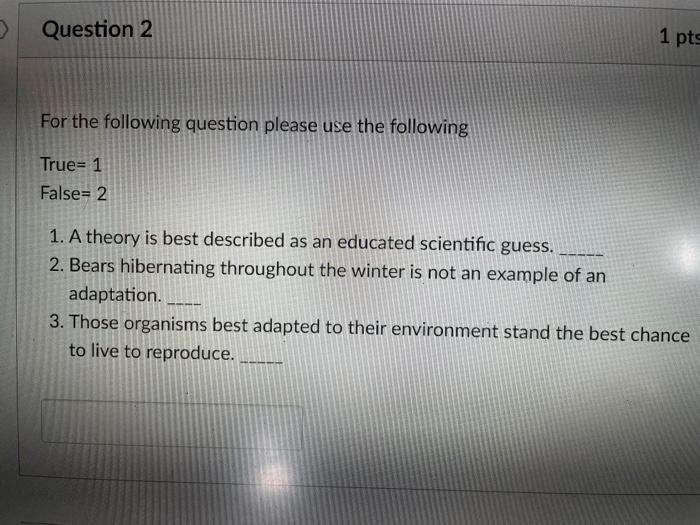 Question 2 1 pts For the following question please use the following True= 1 False= 2 1. A theory is best described as an edu