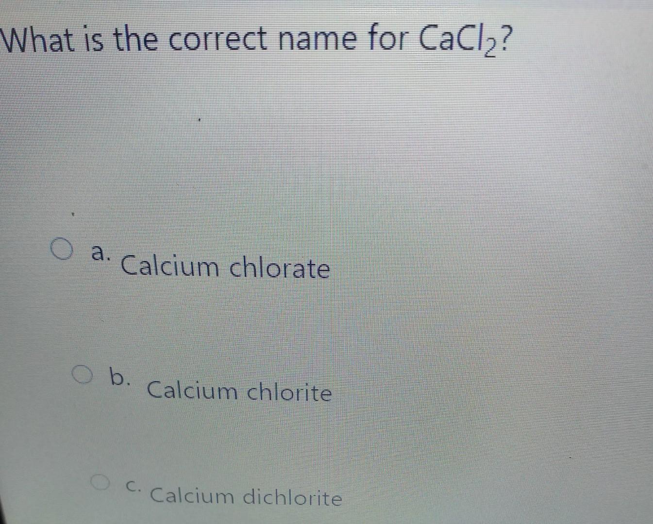 Solved What is the correct name for CaCl2 ? a. Calcium | Chegg.com