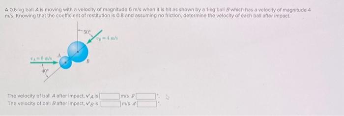 Solved A 0.6.kg ball A is moving with a velocity of | Chegg.com
