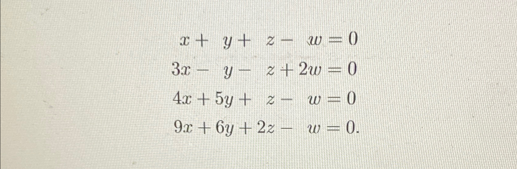 Solved x+y+z-w=03x-y-z+2w=04x+5y+z-w=09x+6y+2z-w=0. | Chegg.com