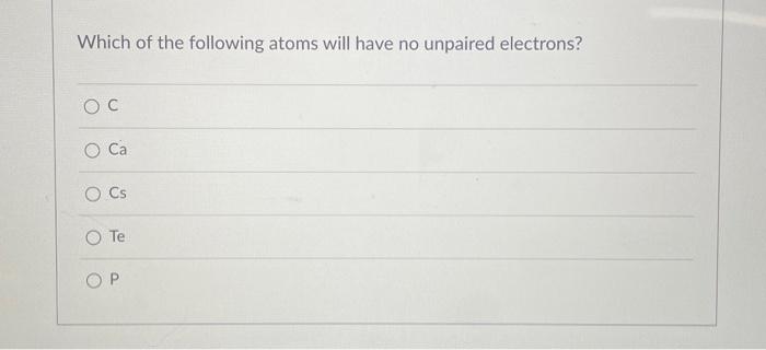 Solved Which Of The Following Atoms Will Have No Unpaired | Chegg.com