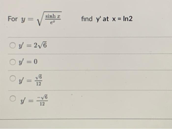 For \( y=\sqrt{\frac{\sinh x}{e^{x}}} \quad \) find \( y^{\prime} \) at \( x=\ln 2 \) \[ y^{\prime}=2 \sqrt{6} \] \( y^{\prim