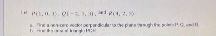 Solved Let P(1,0,1),Q(−2,1,3), And R(4,2,5) A. Find A | Chegg.com