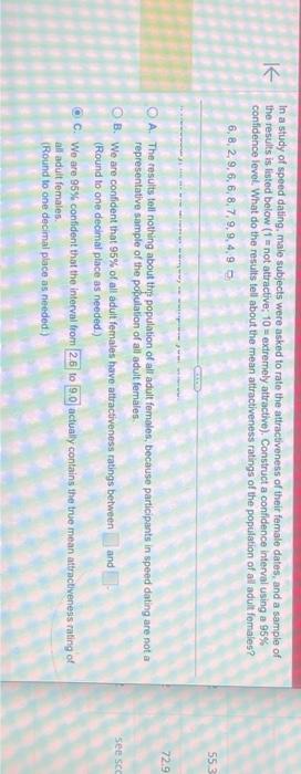 In a study of speed dating, male subjects were asked to rate the attractiveness of their female dates, and a sample of the re