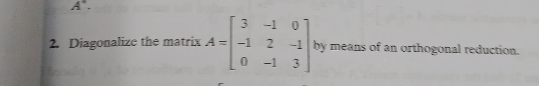 Solved 2. Diagonalize the matrix A=⎣⎡3−10−12−10−13⎦⎤ by | Chegg.com