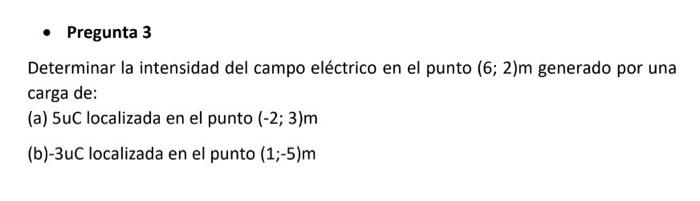 Determinar la intensidad del campo eléctrico en el punto \( (6 ; 2) \mathrm{m} \) generado por una carga de: (a) 5 uC localiz