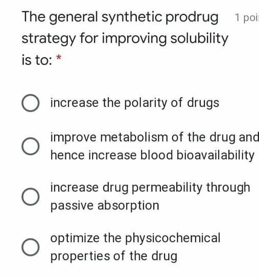 The general synthetic prodrug 1 poi strategy for improving solubility is to: O increase the polarity of drugs improve metabol