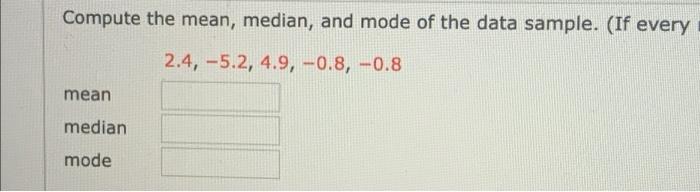 Solved Compute the mean median and mode of the data Chegg com