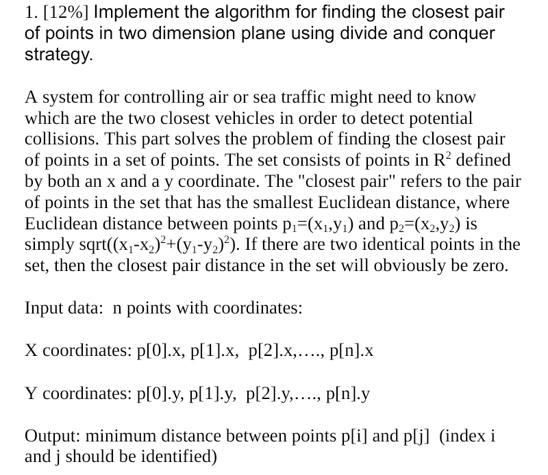 1. [12\%] Implement the algorithm for finding the closest pair of points in two dimension plane using divide and conquer stra