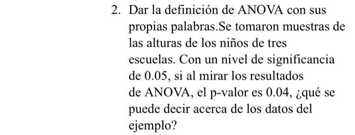 Dar la definición de ANOVA con sus propias palabras.Se tomaron muestras de las alturas de los niños de tres escuelas. Con un