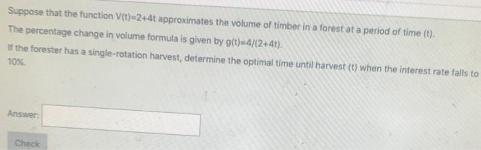 Suppose that the function \( V(t)=2+4 t \) approximates the volume of timber in a forest at a period of time (t). The percent