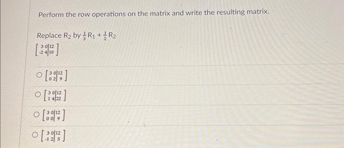 Solved Perform the row operations on the matrix and write Chegg