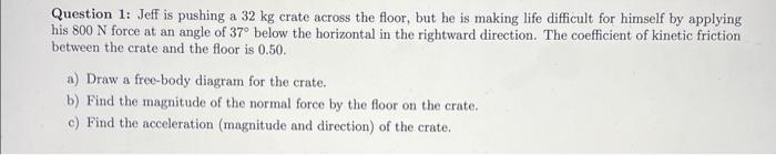 Solved Question 1: Jeff is pushing a 32 kg crate across the | Chegg.com