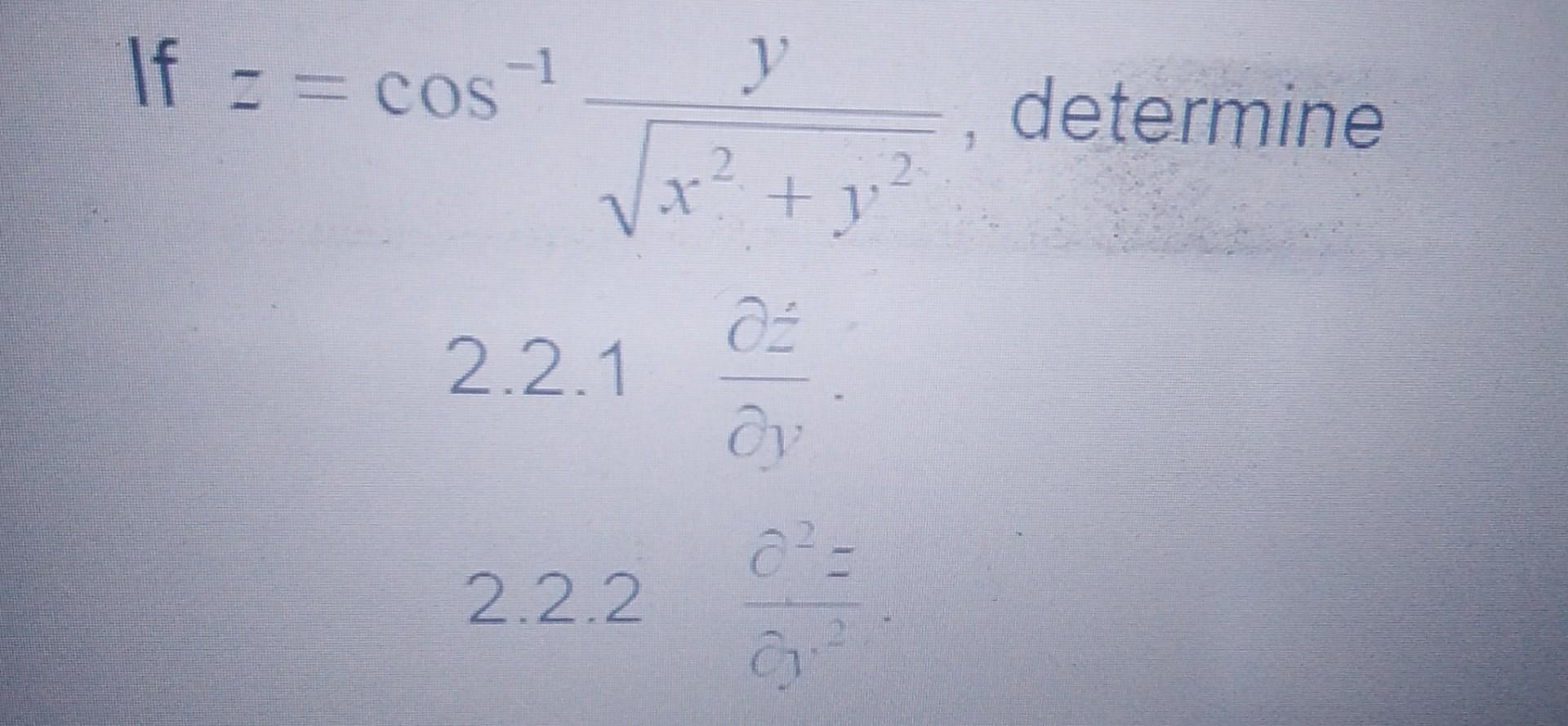 \( \begin{array}{l}\text { If } z=\cos ^{-1} \frac{y}{\sqrt{x^{2}+y^{2}}} \text {, determine } \\ 2.2 .1 \frac{\partial z}{\p