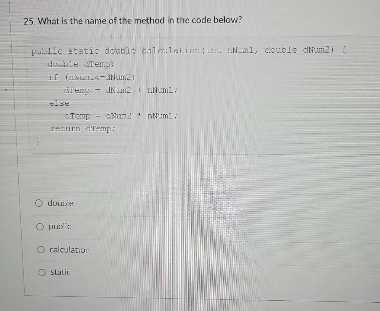 Solved 25. What is the name of the method in the code below? | Chegg.com