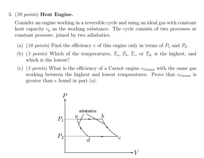 3. (20 points) Heat Engine.
Consider an engine working in a reversible cycle and using an ideal gas with constant heat capaci