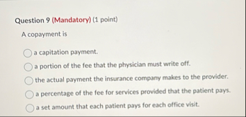 Solved Question 9 (Mandatory) (1 ﻿point)A copayment isa | Chegg.com