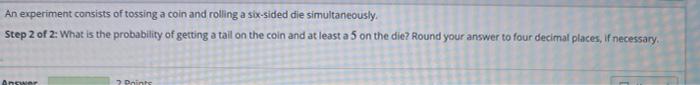 Solved An experiment consists of tossing a coin and rolling | Chegg.com