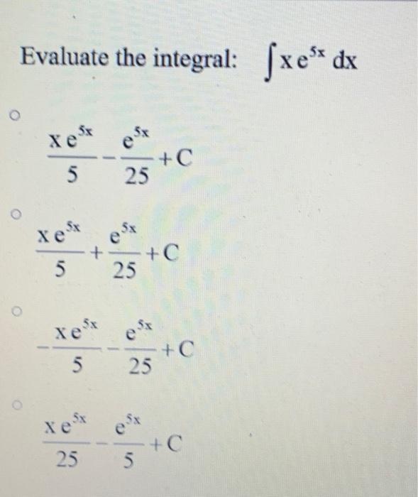 Solved Evaluate the integral: [xe* dx Xest -+o 5 25 Xes + +C | Chegg.com
