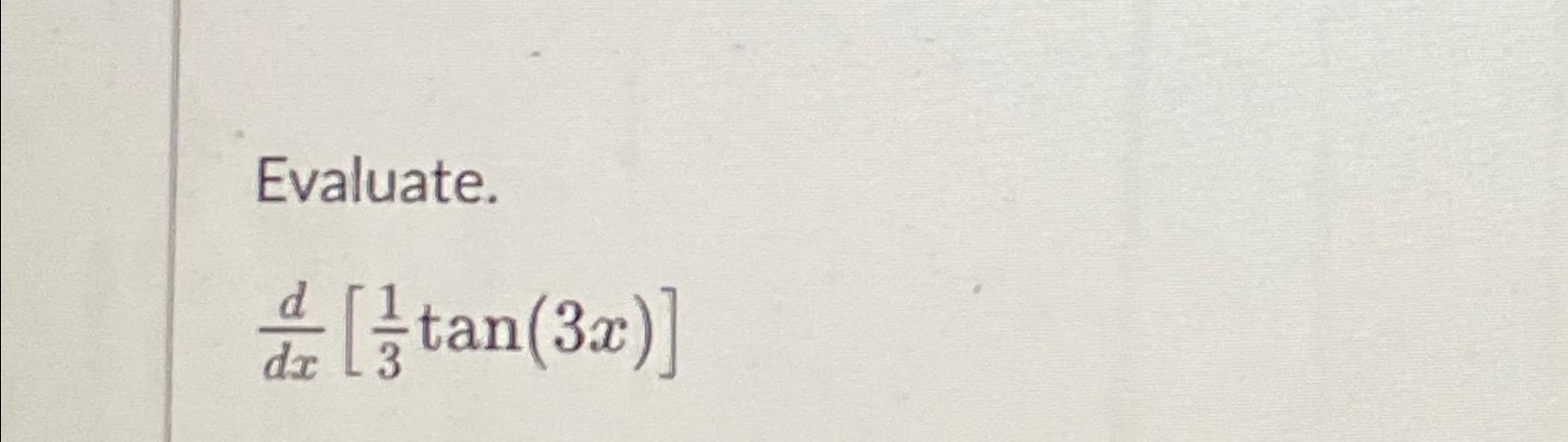 Solved Evaluate.ddx[13tan(3x)] | Chegg.com