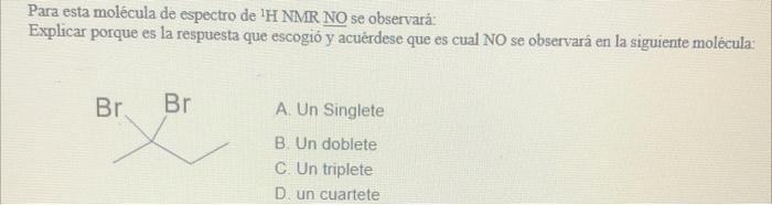 Para esta molécula de espectro de IH NMR NO se observará: Explicar porque es la respuesta que escogió y acuerdese que es cual