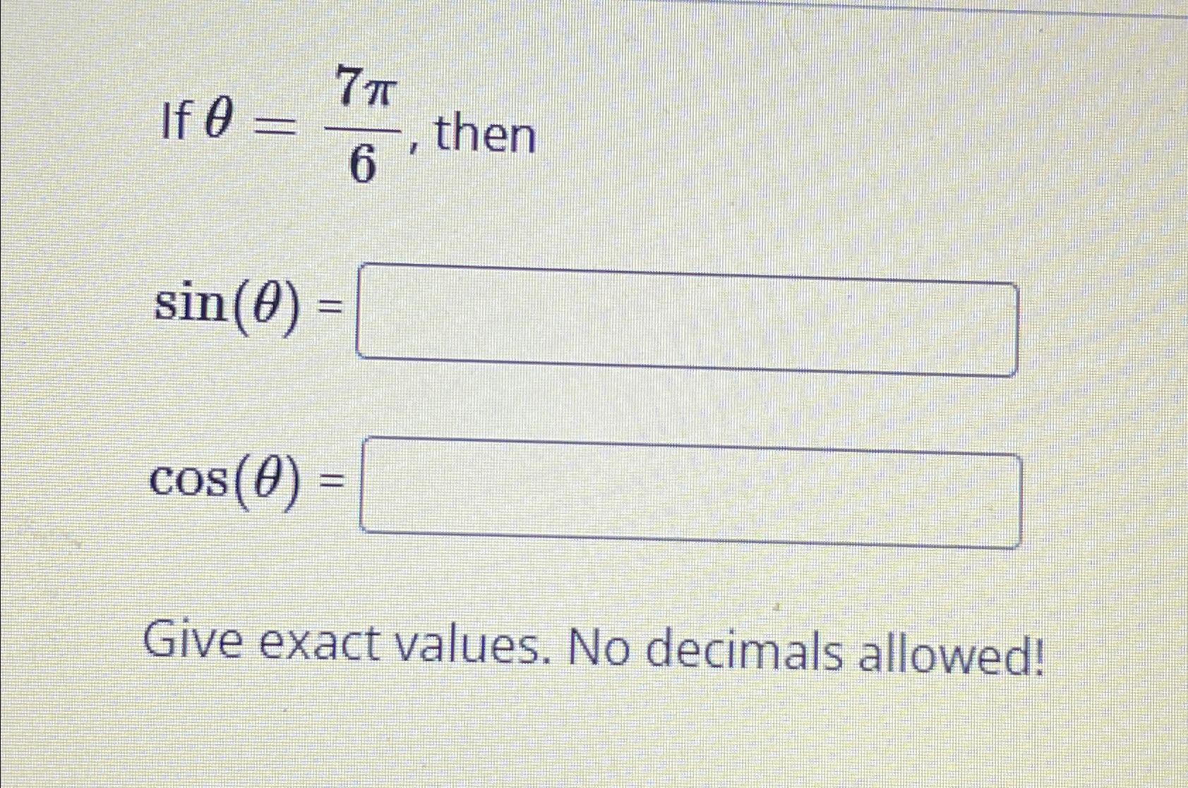 Solved If θ=7π6, ﻿thensin(θ)=cos(θ)=Give exact values. No | Chegg.com