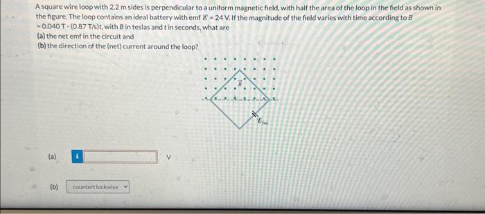 Solved A square wire loop with 2.2 m sides is perpendicular | Chegg.com
