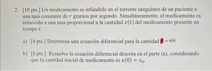 2. [10 pts.] Un medicamento es infundido en el torrente sanguíneo de un paciente a una tasa constante de \( r \) gramos por s