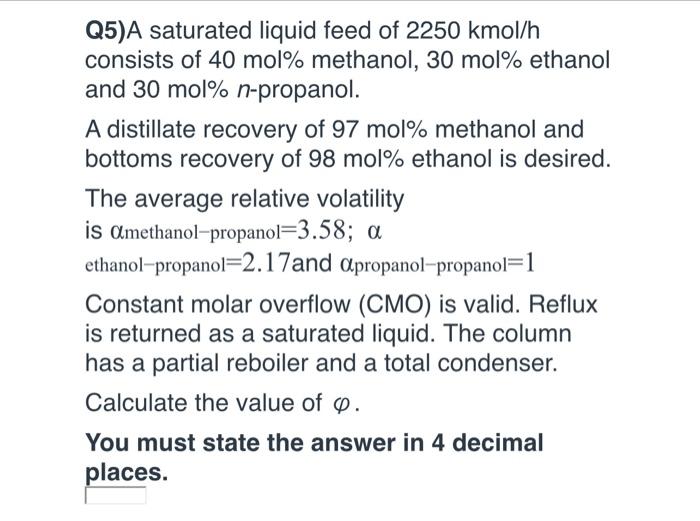 Solved Q5)A saturated liquid feed of 2250 kmol/h consists of | Chegg.com