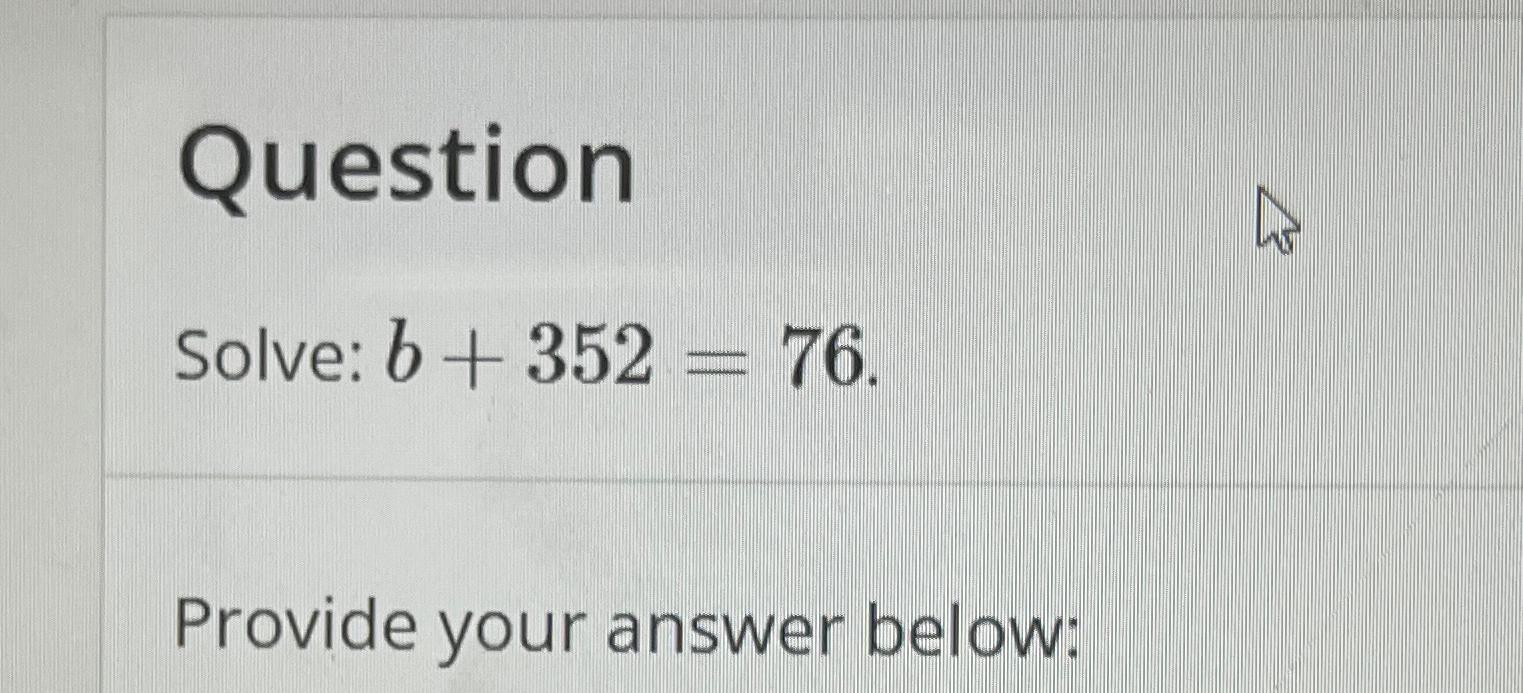 Solved QuestionSolve: B+352=76.Provide Your Answer Below: | Chegg.com