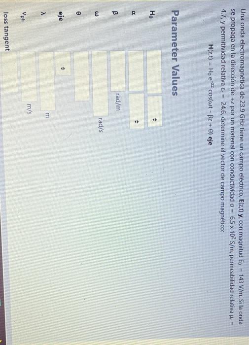 Una onda electromagnética de 23.9 GHz tiene un campo eléctrico, Ecz,t) y, con magnitud Eo = 143 V/m. Si la onda se propaga en