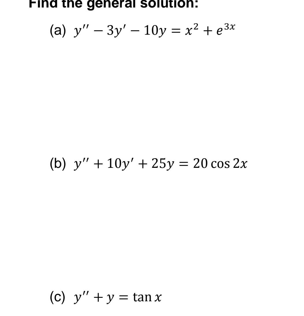 \( y^{\prime \prime}-3 y^{\prime}-10 y=x^{2}+e^{3 x} \) \( y^{\prime \prime}+10 y^{\prime}+25 y=20 \cos 2 x \) \( y^{\prime \