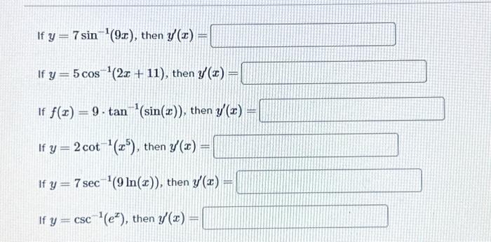 If \( y=7 \sin ^{-1}(9 x) \), then \( y^{\prime}(x)= \) If \( y=5 \cos ^{-1}(2 x+11) \), then \( y^{\prime}(x)= \) If \( f(x)