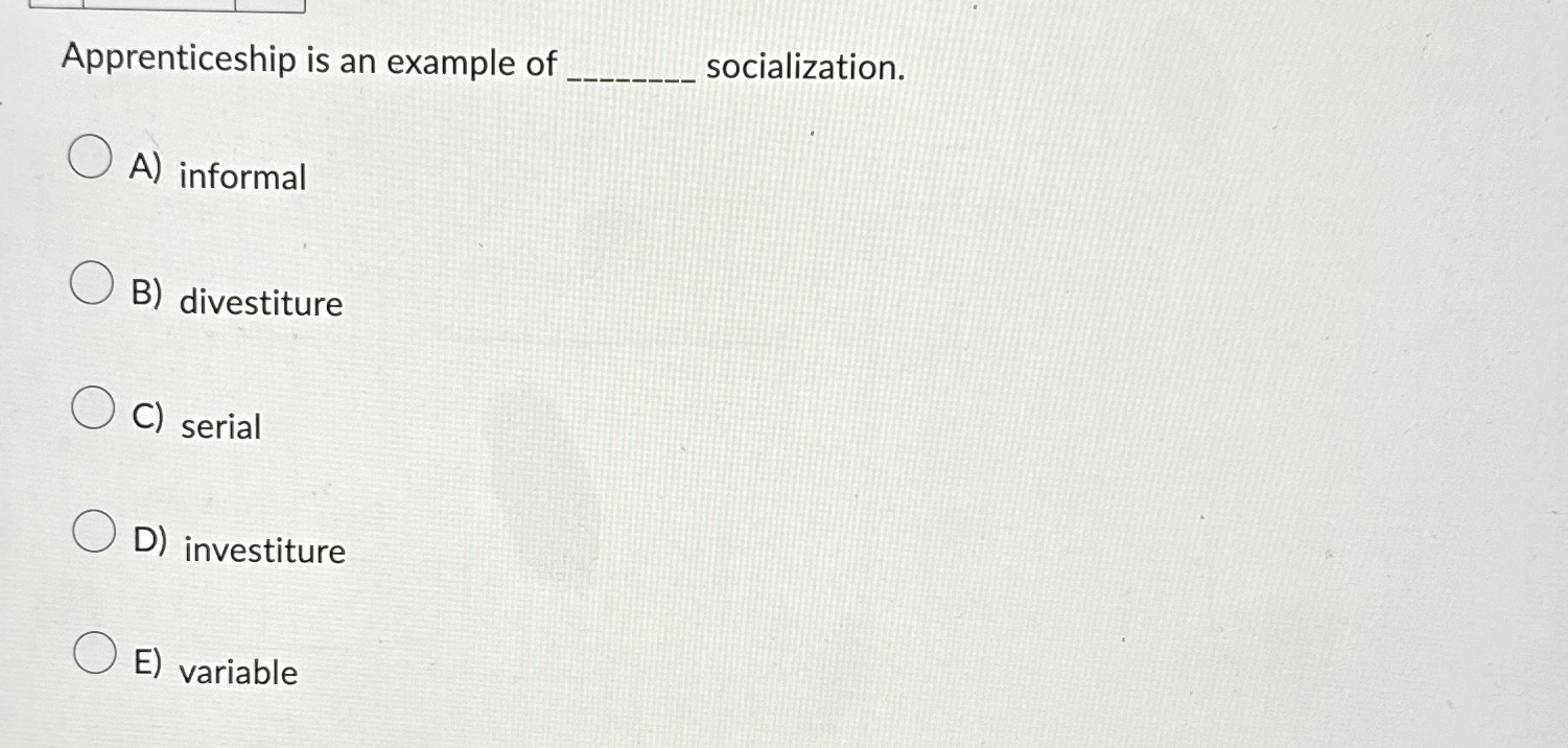 Solved Apprenticeship is an example of socialization.A) | Chegg.com
