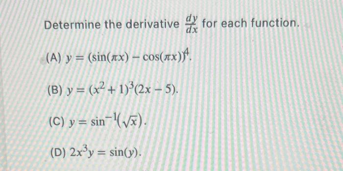 Determine the derivative \( \frac{d y}{d x} \) for each function. (A) \( y=(\sin (\pi x)-\cos (\pi x))^{4} \) (B) \( y=\left(