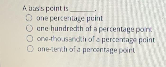 Solved A basis point is O one percentage point one-hundredth | Chegg.com