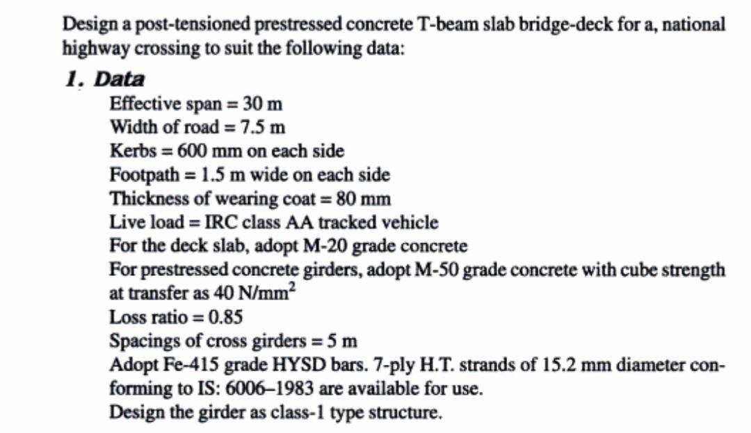 Design a post-tensioned prestressed concrete \( \mathrm{T} \)-beam slab bridge-deck for a, national highway crossing to suit 