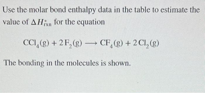 Use the molar bond enthalpy data in the table to estimate the value of \( \Delta H_{\mathrm{r} x \mathrm{n}}^{\circ} \) for t