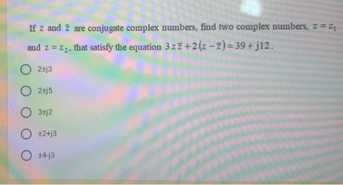 Solved If z and Z are conjugate complex numbers, find two | Chegg.com