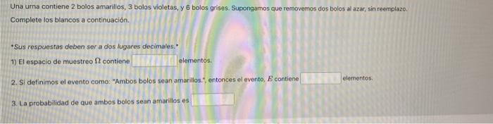 6 Una urna contiene 2 bolos amarillos, 3 bolos violetas, y 6 bolos grises. Supongamos que removemos dos bolos al azar, sin re