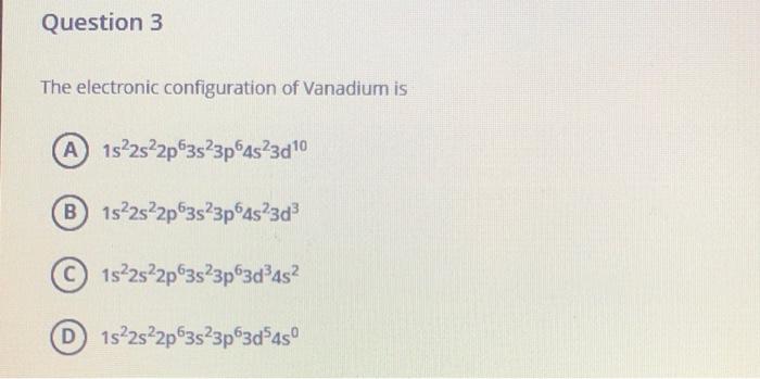 Solved Question 3 The electronic configuration of Vanadium | Chegg.com